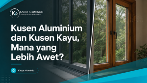 Kusen Aluminium dan Kusen Kayu, Mana yang Lebih Awet